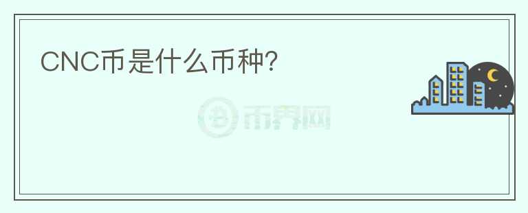 CNC幣是什么幣種？