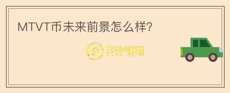 MTVT幣未來前景怎么樣？
