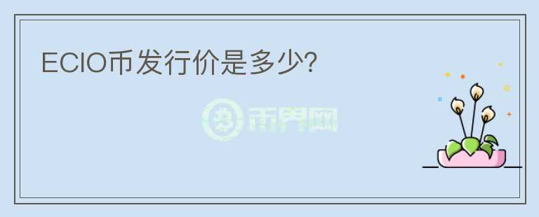 ECIO幣發(fā)行價是多少？