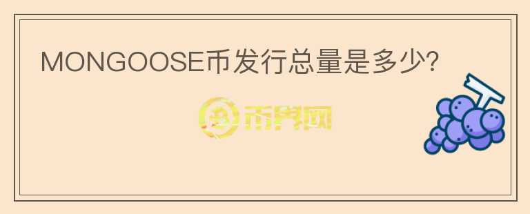MONGOOSE幣發(fā)行總量是多少？