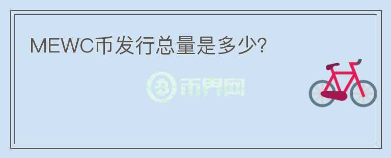 MEWC幣發(fā)行總量是多少？