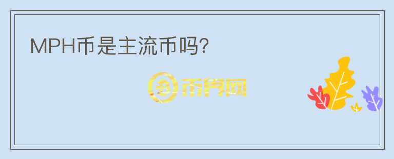 MPH幣是主流幣嗎？