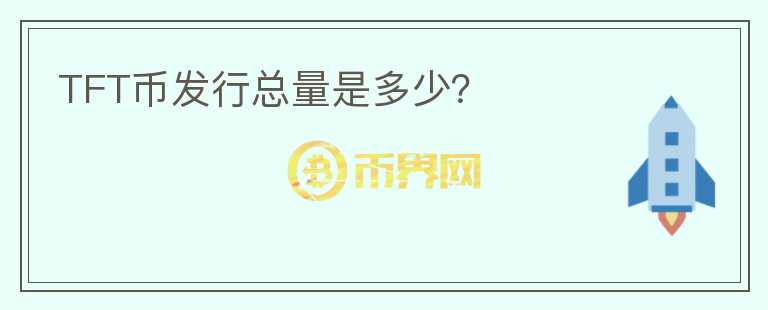 TFT幣發(fā)行總量是多少？
