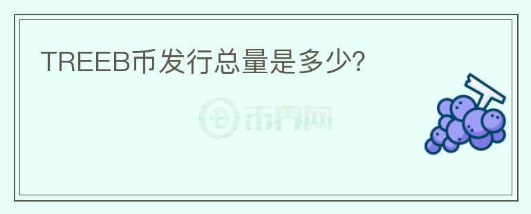 TREEB幣發(fā)行總量是多少？