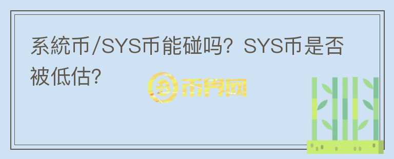 系統(tǒng)幣/SYS幣能碰嗎？SYS幣是否被低估？
