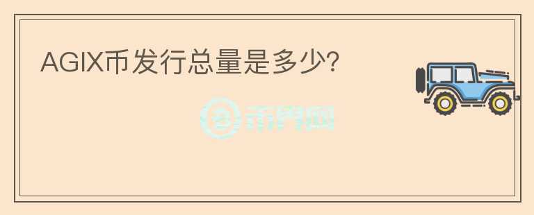 AGIX幣發(fā)行總量是多少？