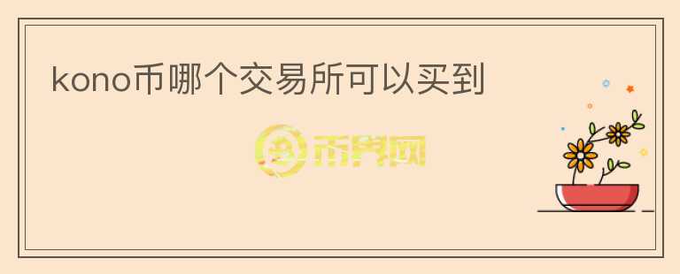 kono幣哪個(gè)交易所可以買到