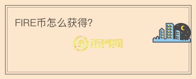 FIRE幣怎么獲得？
