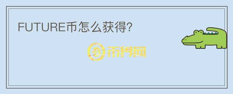 FUTURE幣怎么獲得？