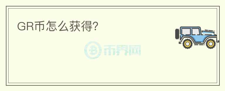 GR幣怎么獲得？