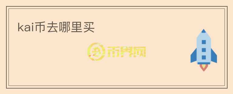 kai幣去哪里買(mǎi)