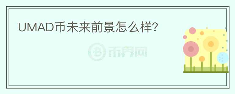 UMAD幣未來(lái)前景怎么樣？