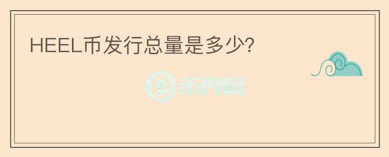 HEEL幣發(fā)行總量是多少？