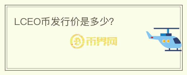 LCEO幣發(fā)行價(jià)是多少？