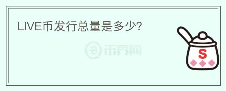LIVE幣發(fā)行總量是多少？