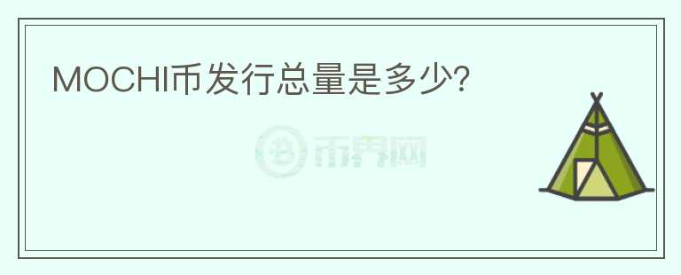 MOCHI幣發(fā)行總量是多少？