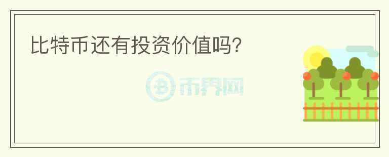 比特幣還有投資價(jià)值嗎？