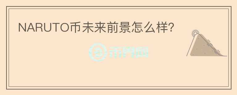 NARUTO幣未來(lái)前景怎么樣?