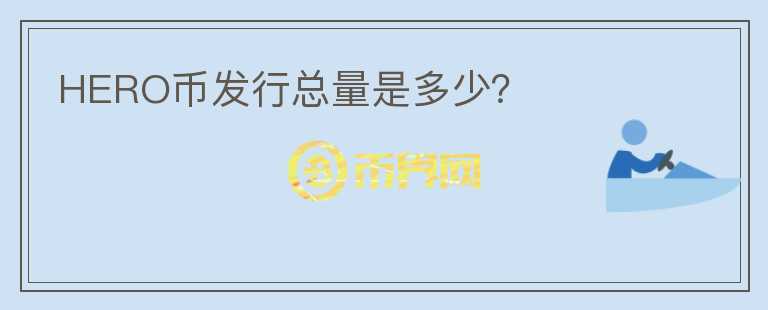 HERO幣發(fā)行總量是多少？