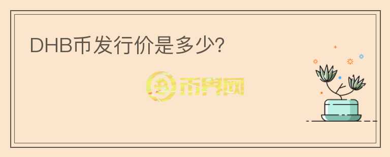 DHB幣發(fā)行價(jià)是多少？