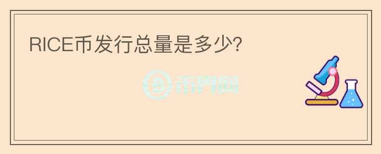 RICE幣發(fā)行總量是多少？