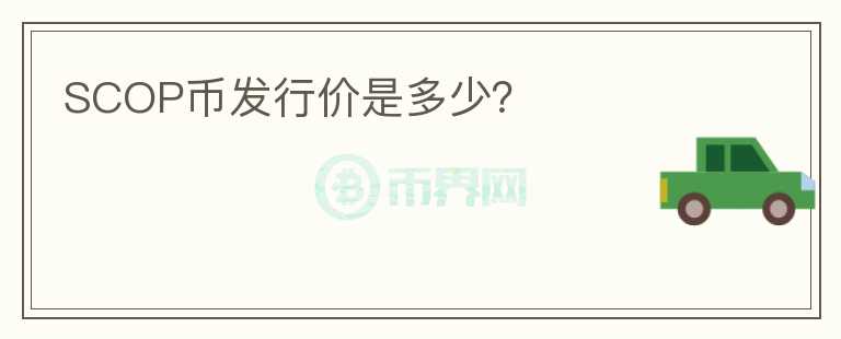 SCOP幣發(fā)行價是多少？