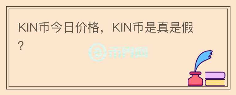 KIN幣今日價格，KIN幣是真是假？