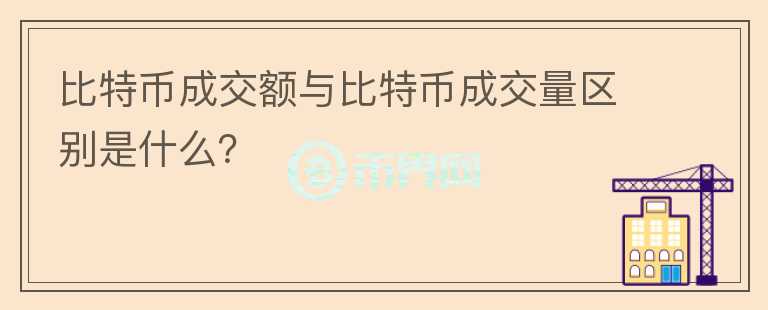 比特幣成交額與比特幣成交量區(qū)別是什么？