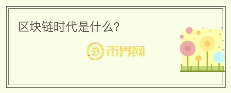 區(qū)塊鏈時代是什么？