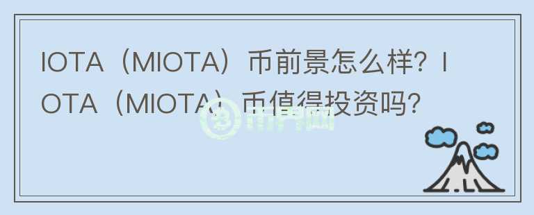 IOTA（MIOTA）幣前景怎么樣？IOTA（MIOTA）幣值得投資嗎？