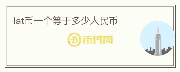 lat幣一個(gè)等于多少人民幣