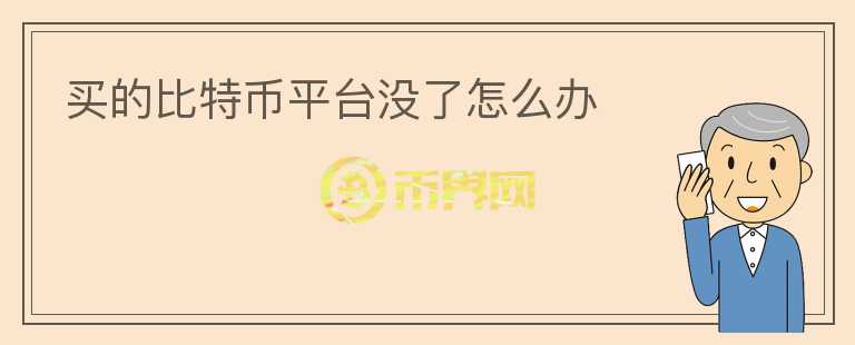 買的比特幣平臺沒了怎么辦