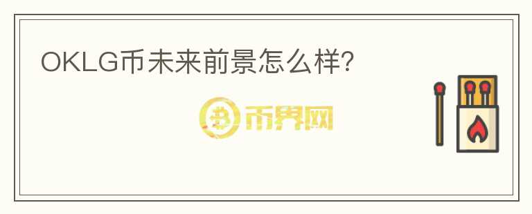 OKLG幣未來(lái)前景怎么樣？