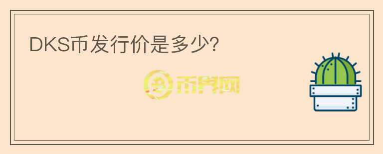 DKS幣發(fā)行價是多少？