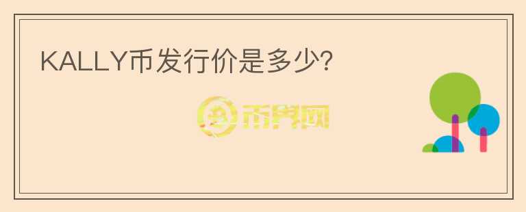 KALLY幣發(fā)行價是多少？