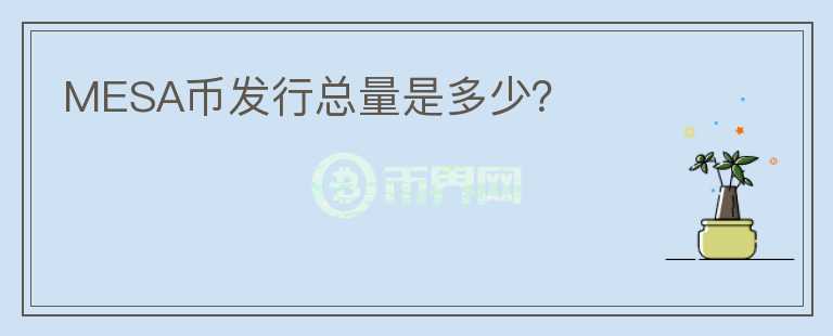 MESA幣發(fā)行總量是多少？