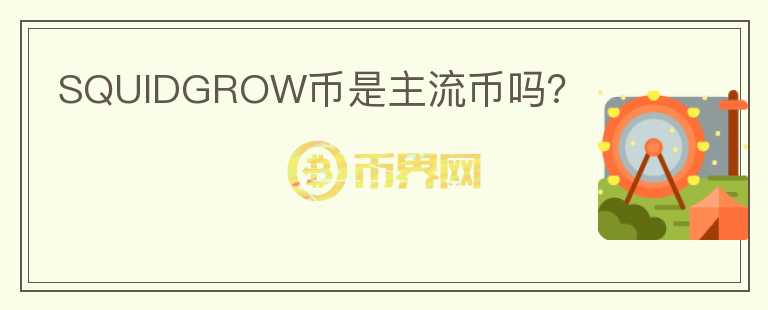 SQUIDGROW幣是主流幣嗎？