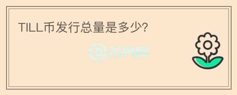 TILL幣發(fā)行總量是多少？