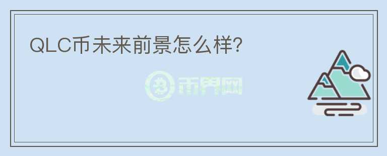 QLC幣未來前景怎么樣？