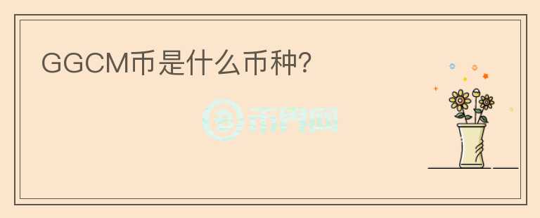 GGCM幣是什么幣種？