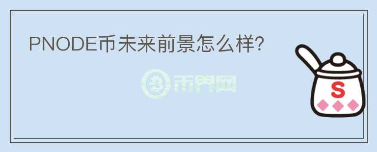 PNODE幣未來前景怎么樣？