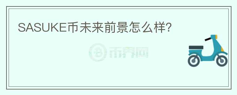 SASUKE幣未來前景怎么樣？