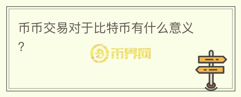 幣幣交易對于比特幣有什么意義？