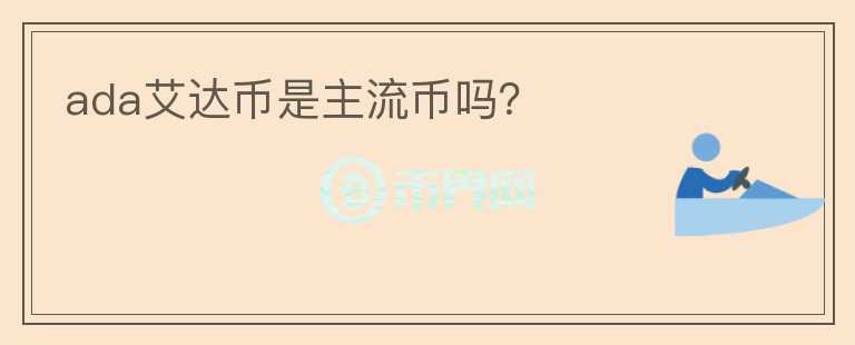 ada艾達(dá)幣是主流幣嗎？