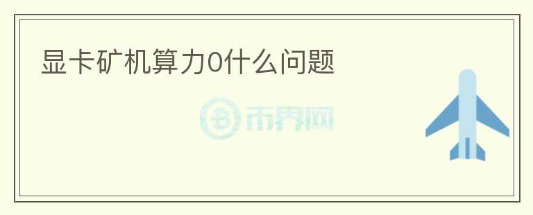 顯卡礦機算力0什么問題