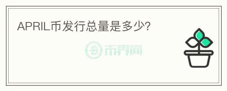 APRIL幣發(fā)行總量是多少？