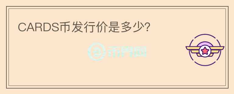 CARDS幣發(fā)行價是多少？