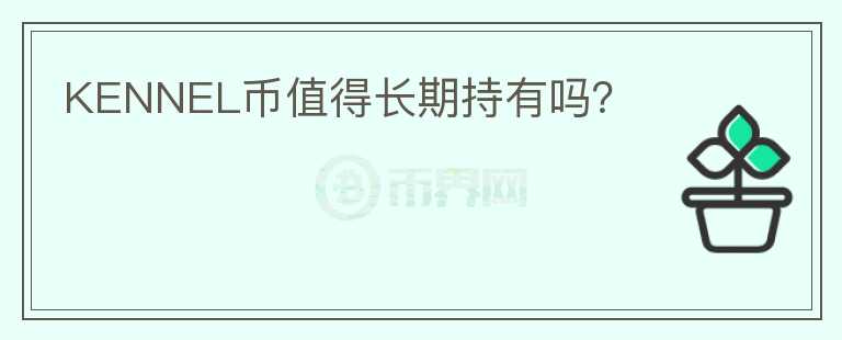KENNEL幣值得長(zhǎng)期持有嗎？