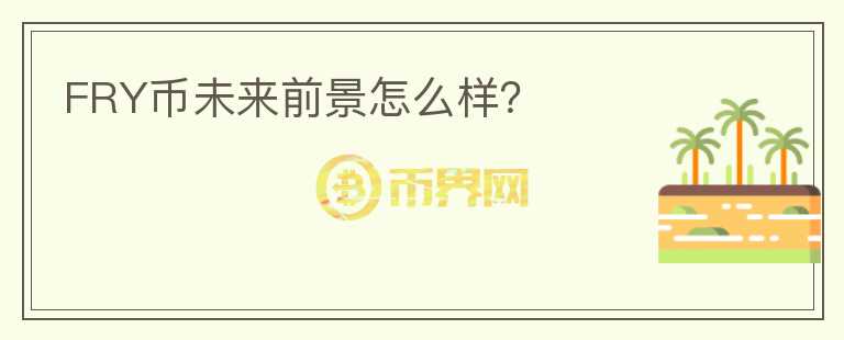 FRY幣未來(lái)前景怎么樣？