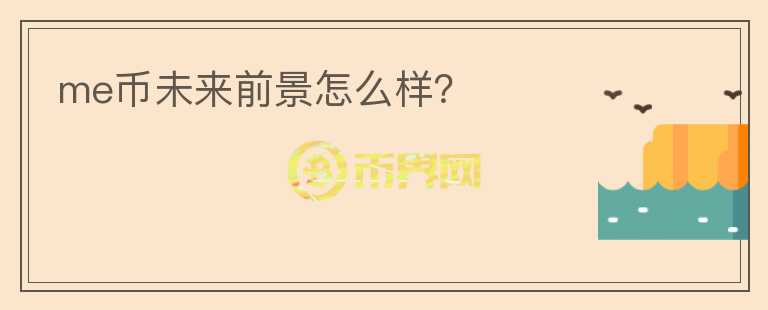 me幣未來前景怎么樣？